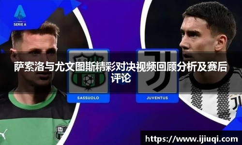 萨索洛与尤文图斯精彩对决视频回顾分析及赛后评论